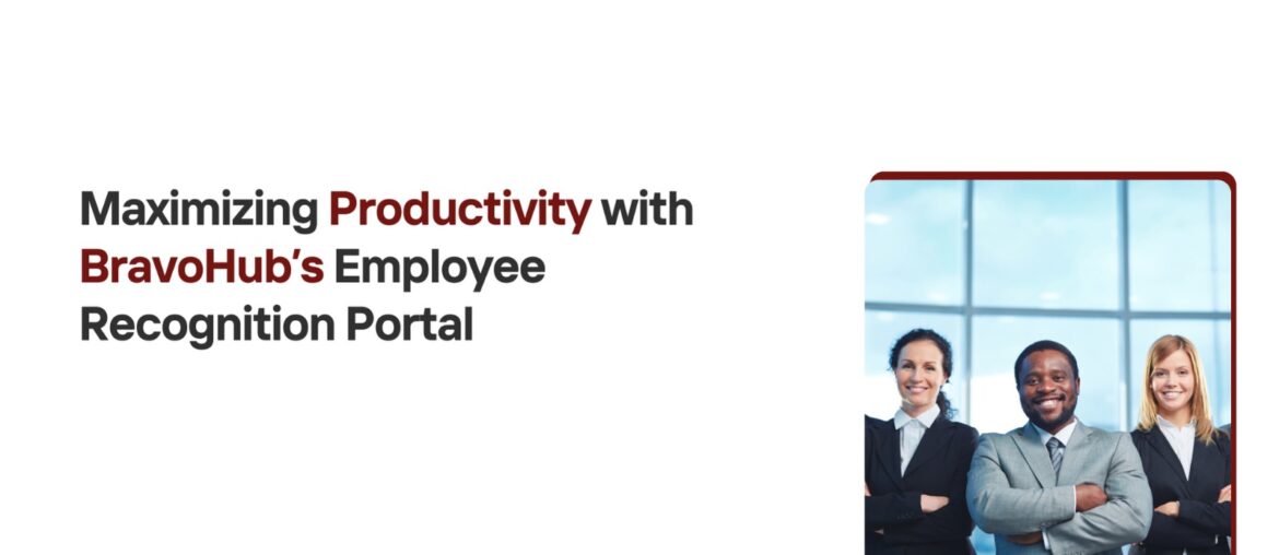 Maximizing Productivity with BravoHub’s Employee Recognition Portal BravoHub’s Employee Recognition Portal