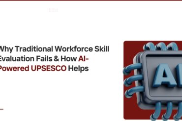 Why Traditional Workforce Skill Evaluation Fails, How AI-Powered UPSESCO Helps Traditional Workforce Skill Evaluation