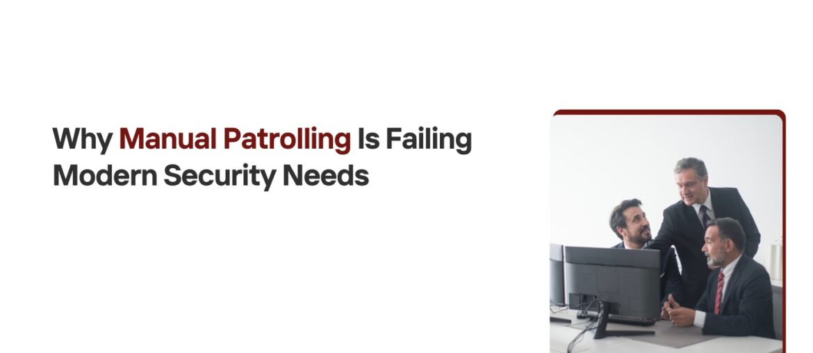 Why Manual Patrolling Is Failing