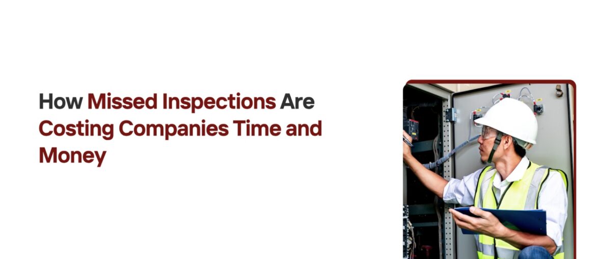How Missed Inspections Are Costing Companies
